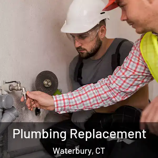  Plumbing Replacement Waterbury, CT